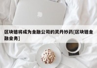 区块链将成为金融公司的灵丹妙药[区块链金融业务]