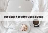 区块链公司天津[区块链公司天津分公司]