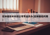 区块链技术科技公司专业代办[区块链招代理]